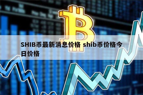 shib币的今日价格(shib币的今日价格行情)