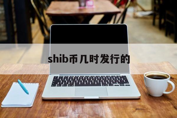 shib币几时发行的(shib币什么时候上市的)
